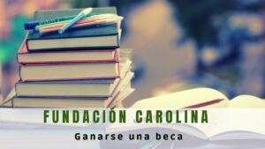 ¿Cómo ganar una beca en la Fundación Carolina?